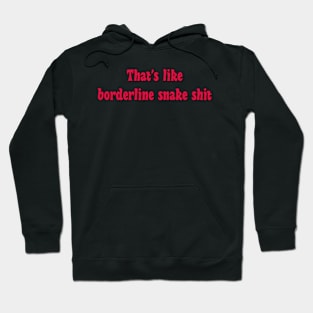 that's like borderline snake shit Hoodie